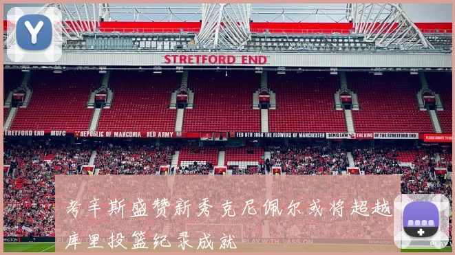 考辛斯盛赞新秀克尼佩尔或将超越库里投篮纪录成就